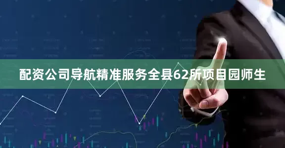 配资公司导航精准服务全县62所项目园师生