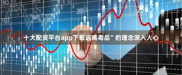 十大配资平台app下载远离毒品”的理念深入人心