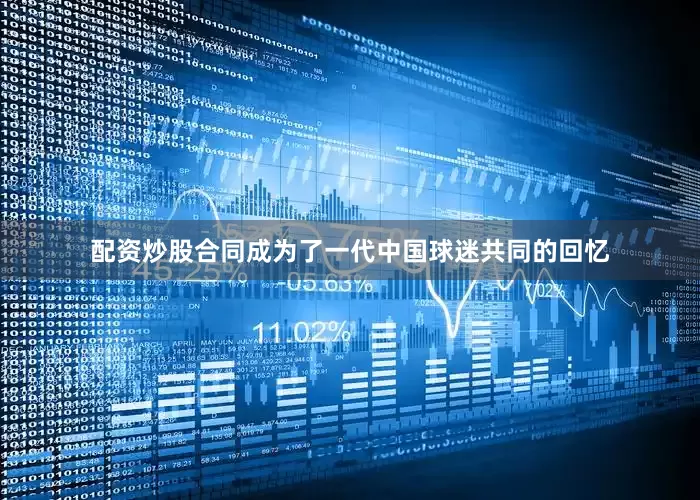 配资炒股合同成为了一代中国球迷共同的回忆