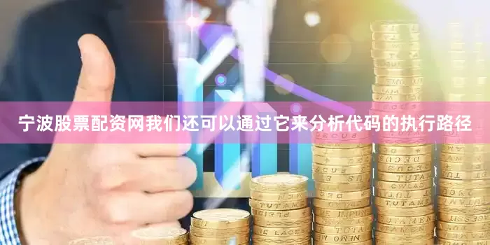 宁波股票配资网我们还可以通过它来分析代码的执行路径