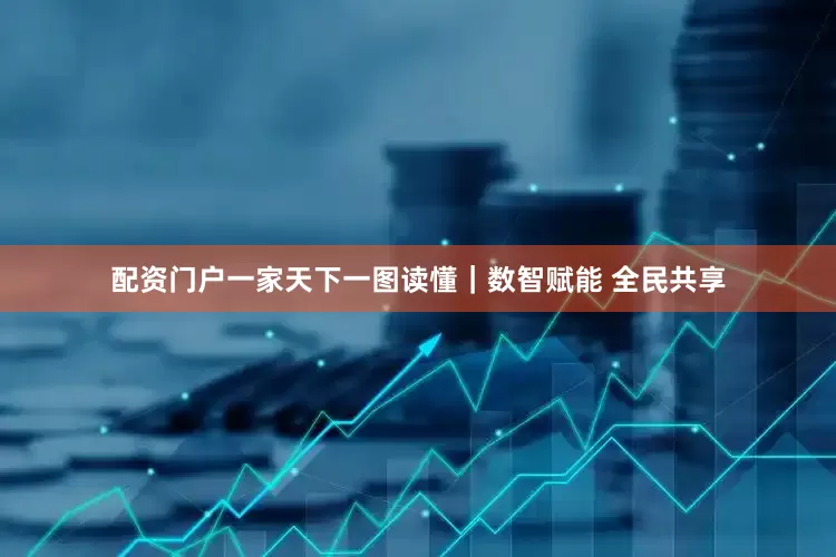 配资门户一家天下一图读懂｜数智赋能 全民共享