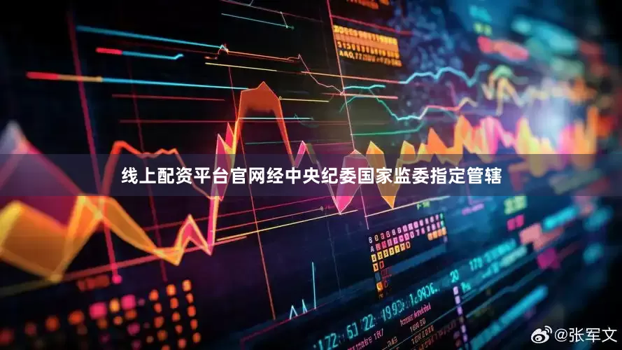 线上配资平台官网经中央纪委国家监委指定管辖