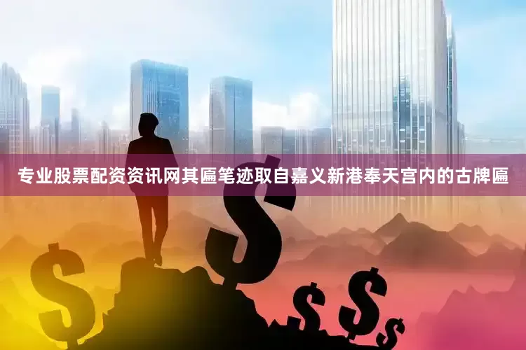 专业股票配资资讯网其匾笔迹取自嘉义新港奉天宫内的古牌匾
