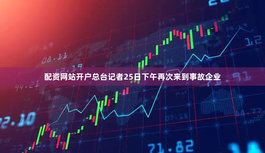 配资网站开户总台记者25日下午再次来到事故企业
