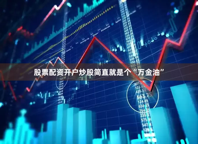 股票配资开户炒股简直就是个“万金油”