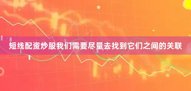 短线配资炒股我们需要尽量去找到它们之间的关联